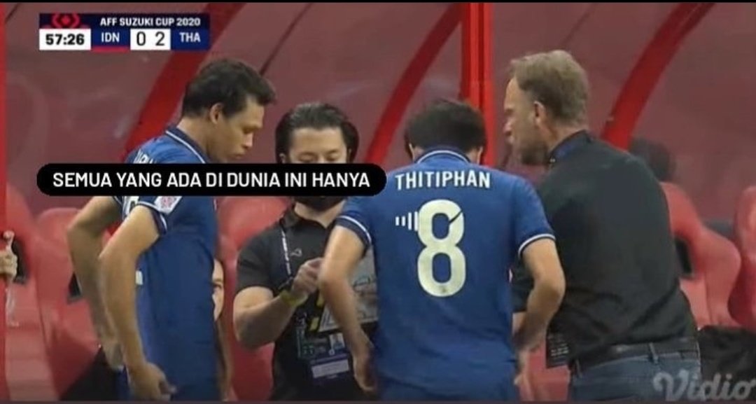 Udah 4-0 , gapapa Thailand menang, karena apapun itu, semua yang ada di dunia ini hanya:
