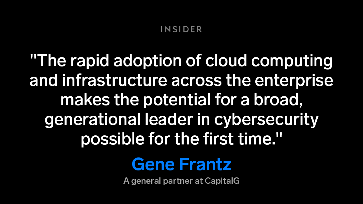 Graphic shows a quote from Gene Frantz, a general partner at CapitalG, that reads: "The rapid adoption of cloud computing and infrastructure across the enterprise makes the potential for a broad, generational leader in cybersecurity possible for the first time."