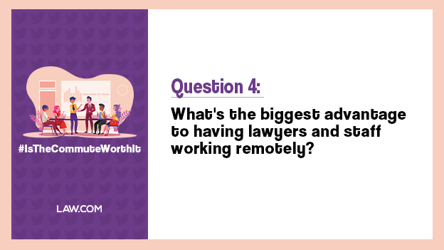 Q4. What's the biggest advantage to having lawyers and staff working remotely? #IsTheCommuteWorthIt