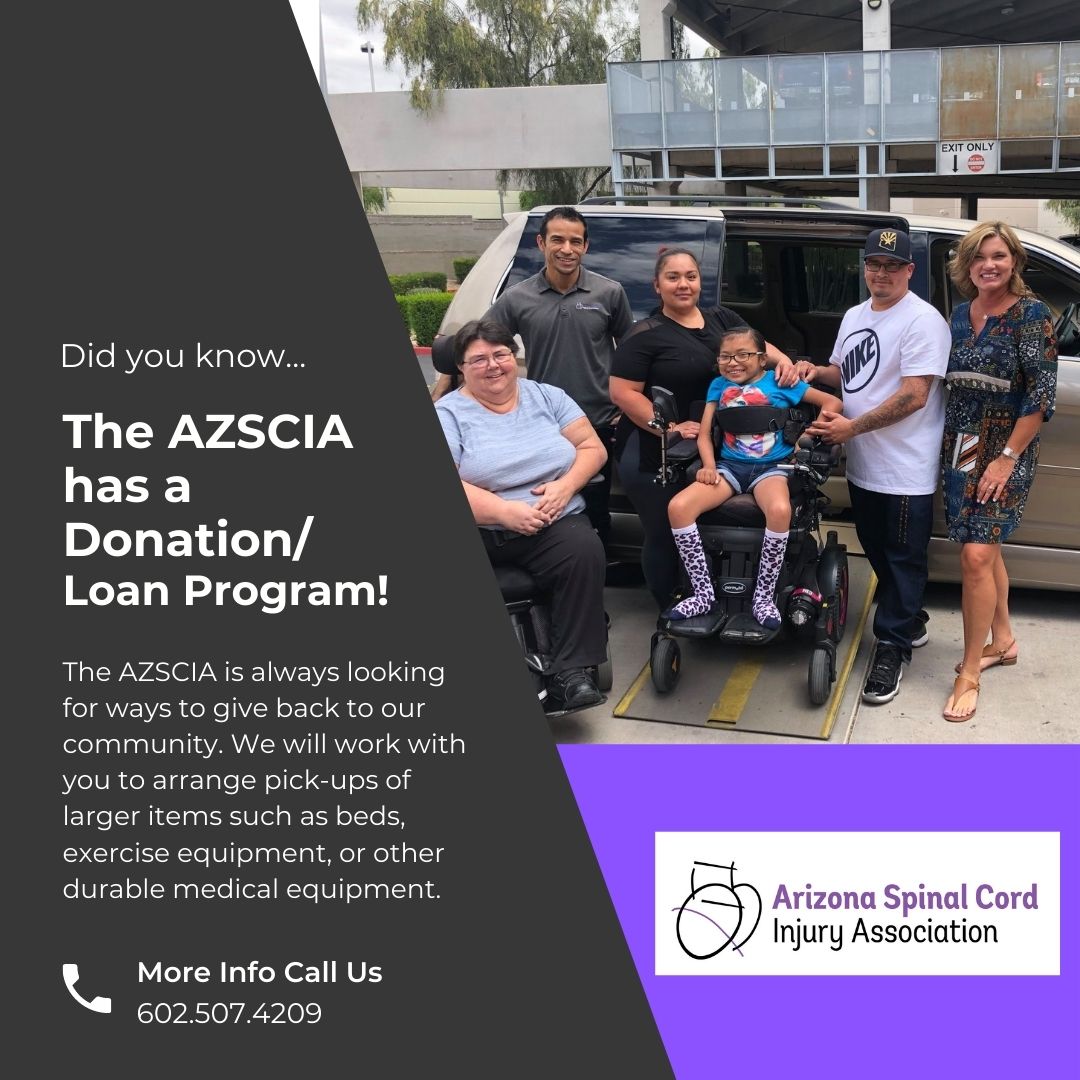 Did you know? The AZSCIA has a Donation/Loan Program! If you have any equipment to donate such as durable medical items, lifts, shower chairs, accessible vans, etc., we are happy to take it off your plate! Our donated equipment will be put into the hands of those in need.