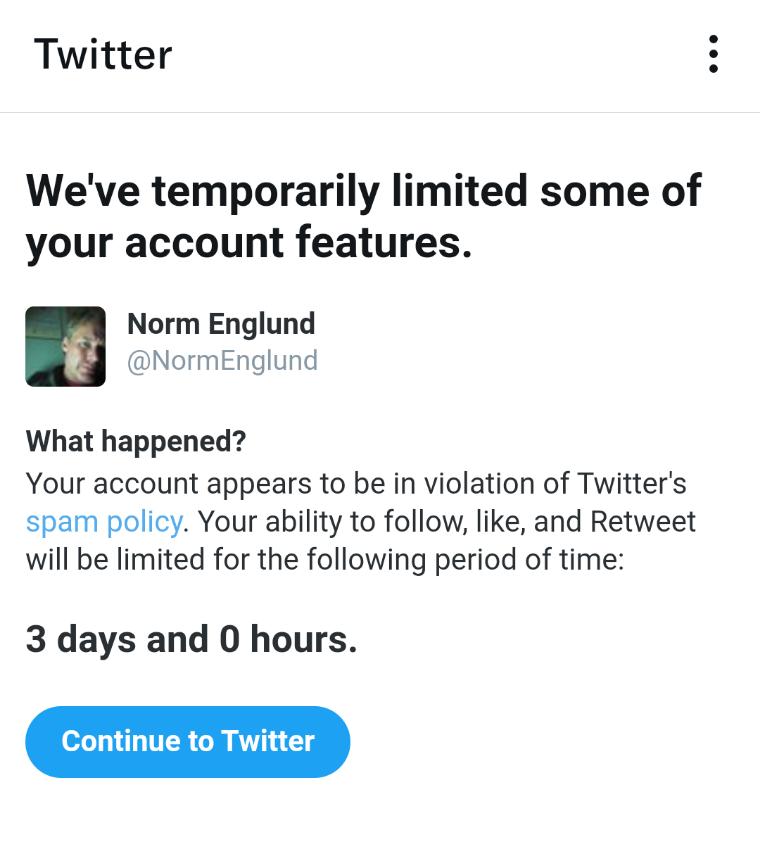 NormEnglund's tweet photo. This is my 2nd tweet in the past year, 1st since August. Somehow I'm spamming.

Twitter has given me no way to appeal. Awesome sauce. https://t.co/ewkSuOKX4T