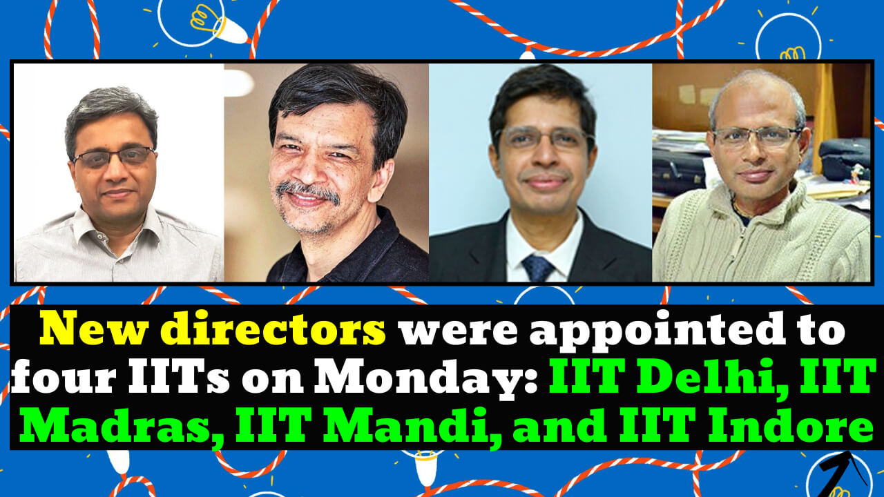 New directors were appointed to four IITs: IIT Delhi, IIT Madras, IIT Mandi, and IIT Indore