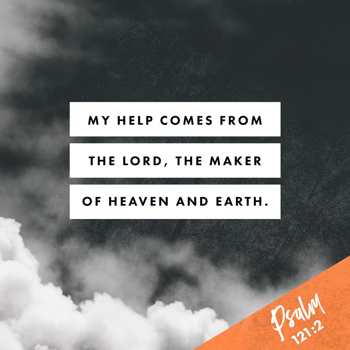 I will lift up mine eyes unto the hills, From whence cometh my help. My help cometh from the LORD, Which made heaven and earth. Psalm 121:1-2