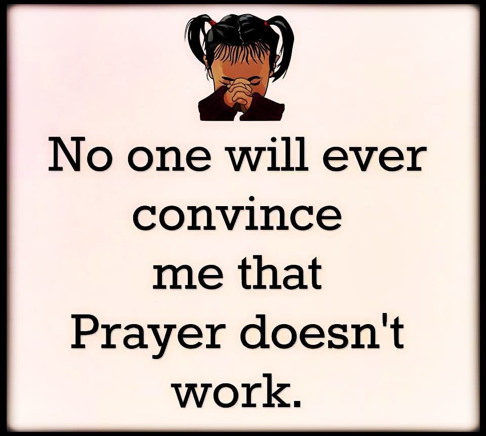 No one will ever convince me that Prayer doesn't work. Prayer changes Everything. 🌷
