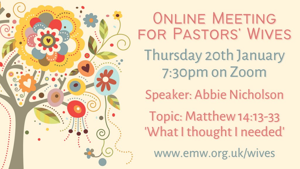 The next online meeting for the wives of pastors will take place on Thursday 20th January 2022, 7:30pm.

Abbie Nicholson (Abergele) will be speaking on “What I thought I needed” from Matthew 14:13-33.

emw.org.uk/what-we-do/sup…