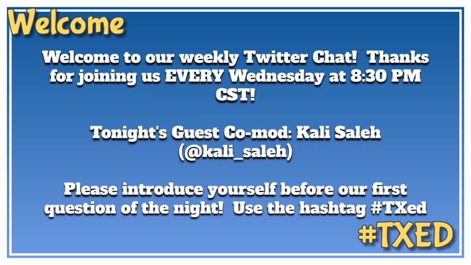 Again, Welcome to our weekly Twitter Chat!  Thanks for joining us EVERY Wednesday at 8:30 PM CST!

Tonight's Guest Co-mod: Kali Saleh (<a href="/kali_saleh/">Kali Saleh, M.Ed.</a>)

Please introduce yourself before our first question of the night!  Use the hashtag #TXed
