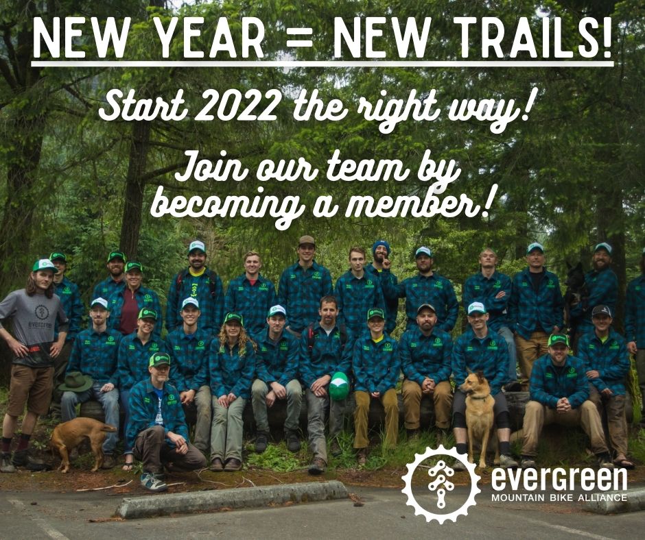 A New Year means NEW TRAILS! 
Start 2022 on the right foot - by helping us bring you radness this year!

Become a member, or set up auto-renew on your existing membership! 
EvergreenMTB.org/become-a-member

#RiderPowered
#EvergreenMTB
