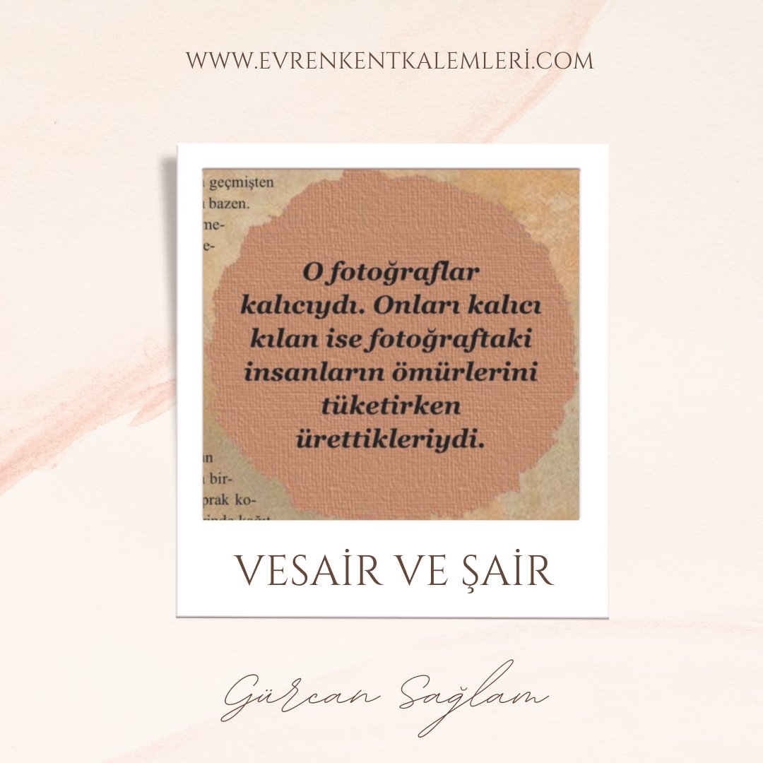 "O fotoğraflar kalıcıydı. Onları kalıcı kılan ise fotoğraftaki insanların ömürlerini tüketirken ürettikleriydi."

Kalemimiz Gürcan Sağlam "Vesair ve Şair" adlı yazısı ile sekizinci sayıda yerini aldı. Yazıya ulaşmak için evrenkentkalemleri.com ağ sayfasını ziyaret ediniz. 🍀
