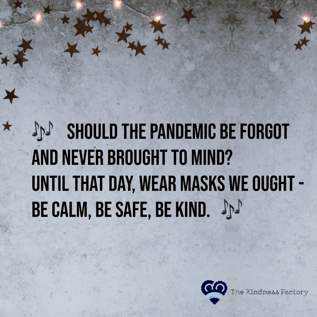 🎶    Should the pandemic be forgot
And never brought to mind?
Until that day, wear masks we ought -
Be calm, be safe, be kind.   🎶