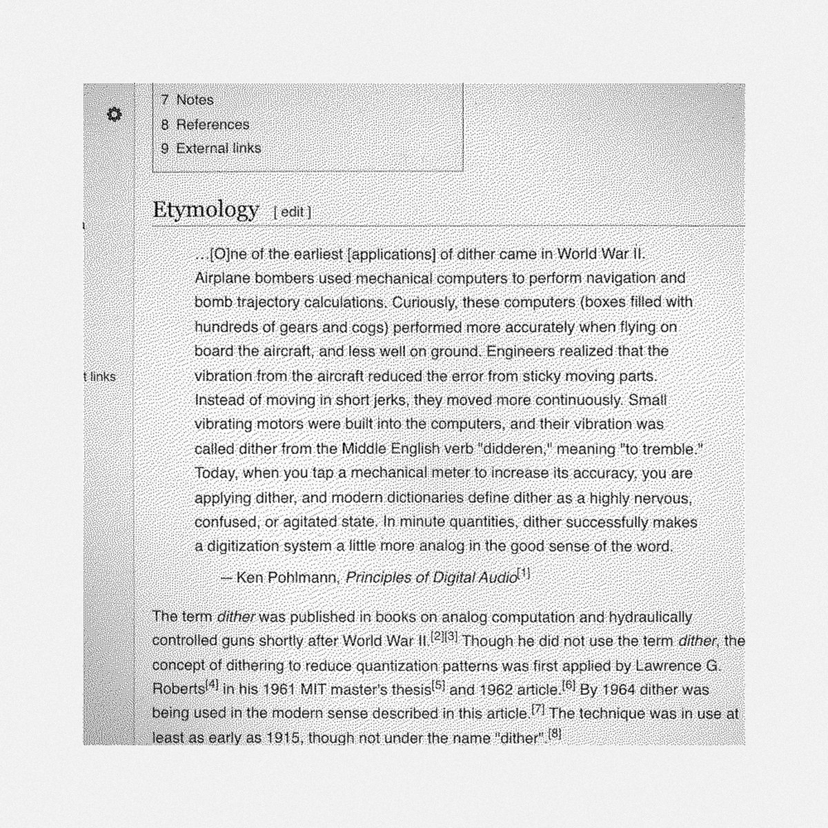 Yazid's tweet photo. #genuary 02: Dithering.

A dithered photo of the Wiki entry for "Dither" featuring a really cool origin story of the word "dither". 

"dithering successfully makes a digitization system a little more analog in the good sense of the word." 🖤

#genuary2022 https://t.co/jnwSnxRPWS https://t.co/zndPj7KufB