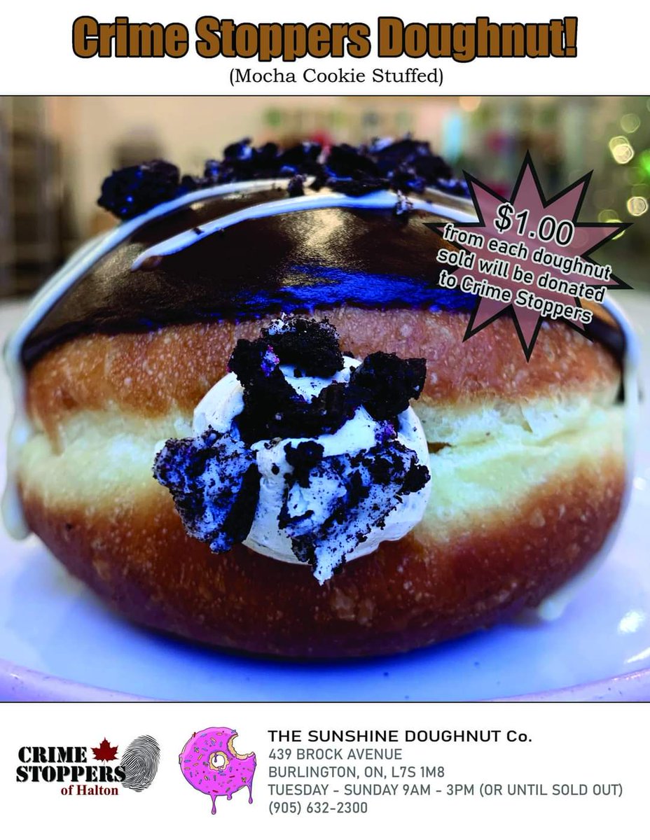 January is Crime Stoppers Month and we have partnered with Sunshine Doughnuts (Burlington) to offer a sweet start to 2022!

Purchase a Mocha Cookie Stuffed doughnut until January 31st and $1.00 will be donated to Crime Stoppers, 50% discount to all first responders!