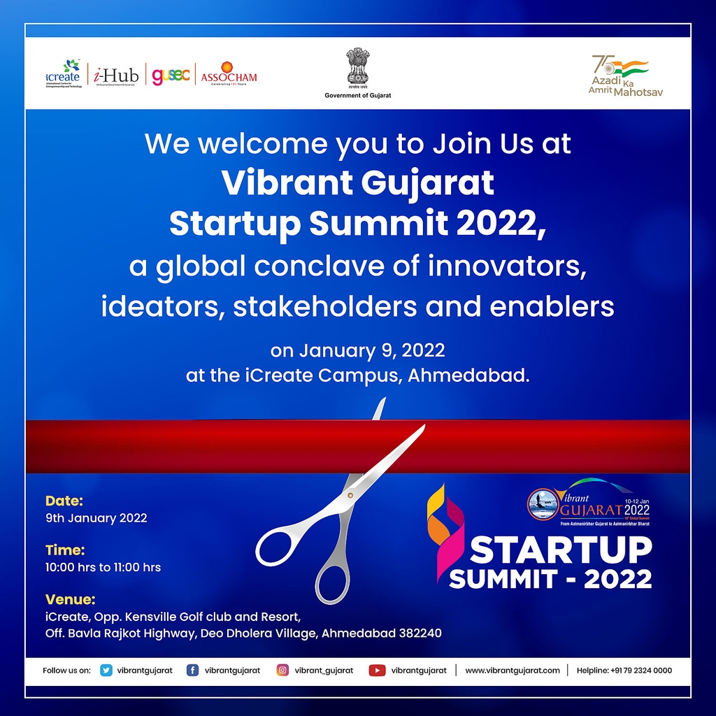 We welcome you to join us at the Vibrant Gujarat Startup Summit 2022, a global conclave of innovators, ideators, stakeholders and enablers on January 9, 2022 at the iCreate Campus, Ahmedabad.