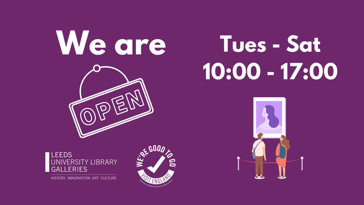 Purple graphic which says 'We are Open - Tues - Sat 10:00 - 17:00' with a cartoon of 2 people looking at artwork and the Leeds University Library Galleries logo and the 'Good to Go' logo 
