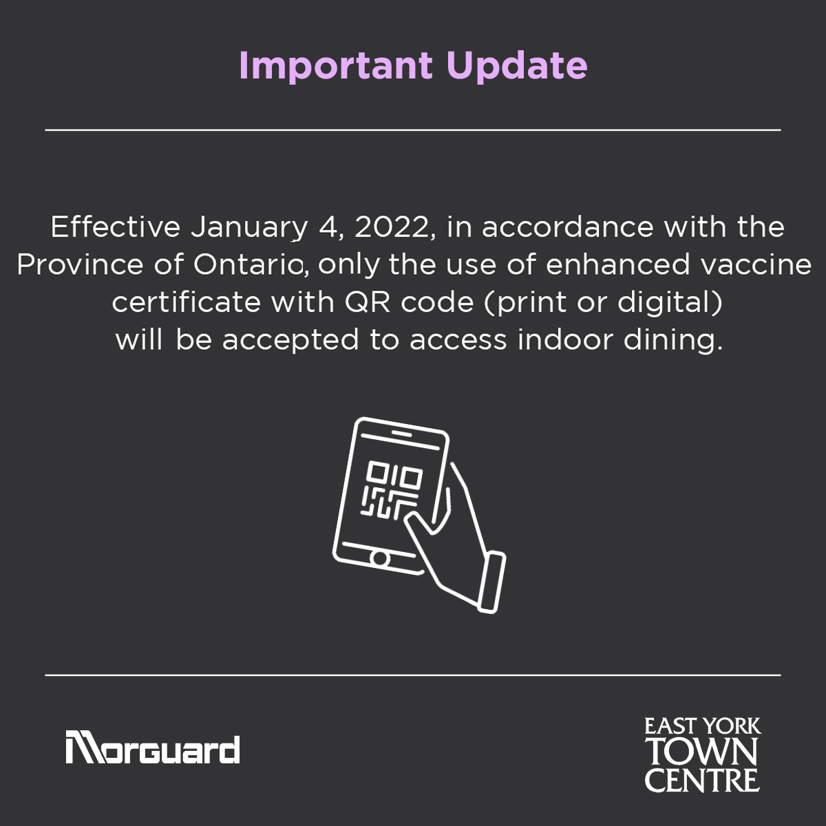 Please note that effective today (January 4, 2022), in accordance with the Province of Ontario, only the use of enhanced vaccine certificates with QR code (print or digital) will be accepted to access indoor dining. This includes dining at our restaurants and food court.