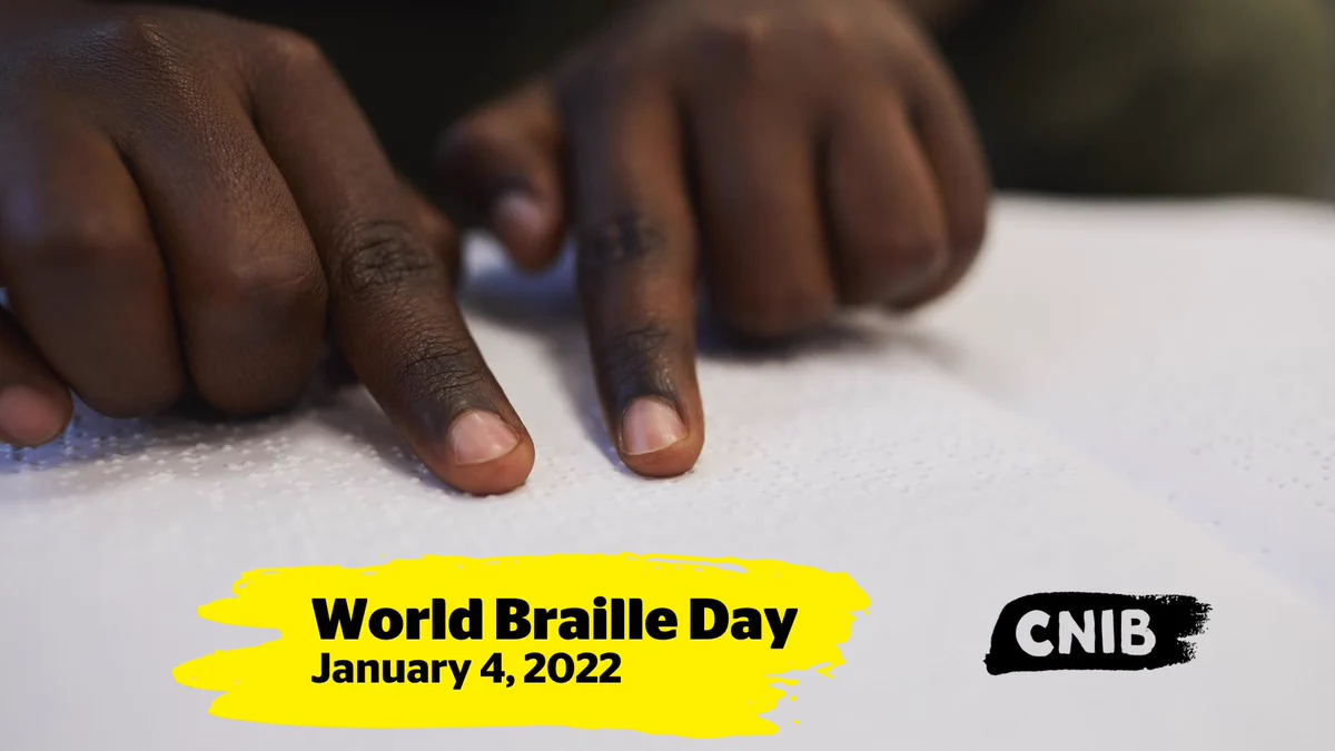 [Image description: A close-up photograph of a child’s hands read a braille document. Text: World Braille Day. January 4, 2022. CNIB logo.] 