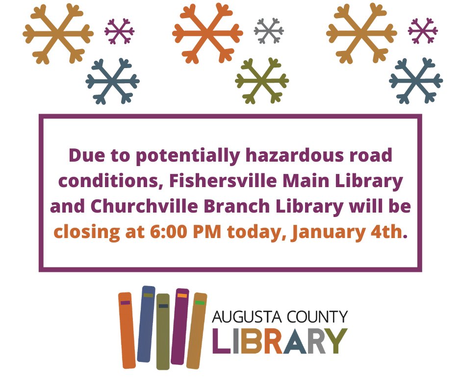 Attention: Due to potentially hazardous road conditions and re-freezing, Fishersville Main Library and Churchville Branch Library will be closing at 6:00 PM today! Thank you for your understanding, and stay safe!