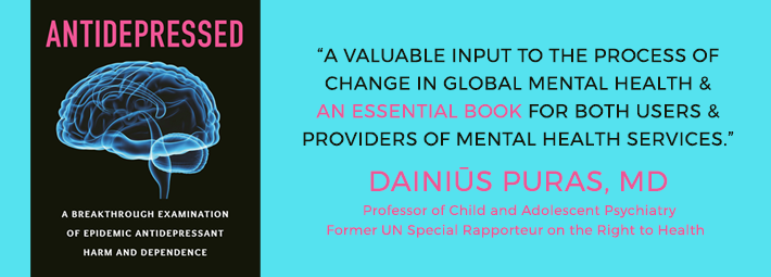 ANTIDEPRESSED is 'a valuable input to the process of change in global mental health and an essential book for both users and providers of mental health services.' —Dainius Pūras, MD, Professor of Child and Adolescent Psychiatry/former UN Special Rapporteur on the Right to Health