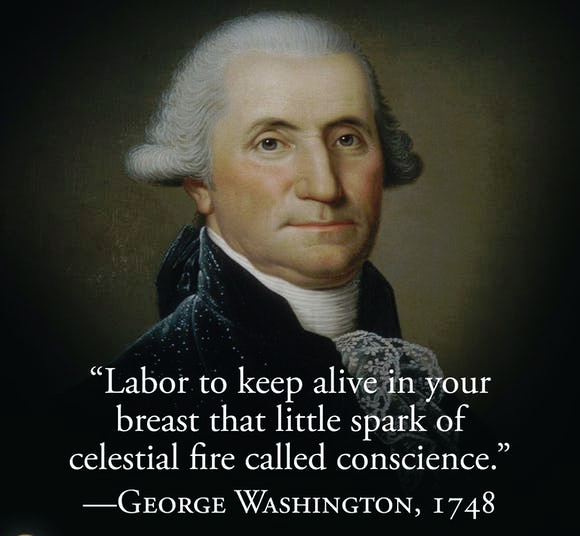 Labor to keep alive in your breast that little spark of celestial fire called conscience. ― George Washington, 1748 #QuoteOfTheDay