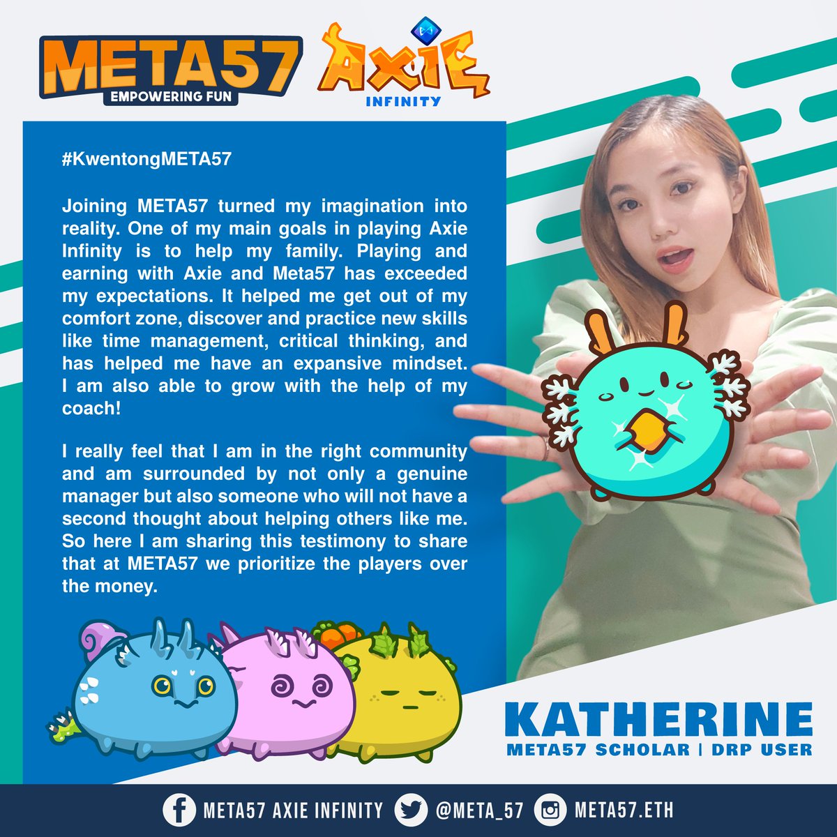 Still having doubts in applying at Meta57?🤨
Take a look at one of our scholars, Katherine, and get to know her story on how Meta57 made her reach her dreams!🤩🚀
Turn your dreams into reality! Apply now! bitly.ws/nj23
#AxieInfinity
#AxieInfinityScholar
#AxieScholarship