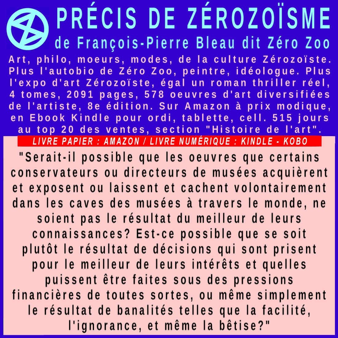 PRÉCIS DE ZÉROZOÏSME : LA CULTURE ZÉROZOÏSTE , ART, IDÉOLOGIE, 4 TOMES, 10e éd. CHEZ :  amazon.fr/FRAN%C3%87OIS-…

#art #artiste #artContemporain #musée #histoireDeLart #peinture #peintre #galerie #galerieDart #paris #montréal #france #québec #livre #roman
