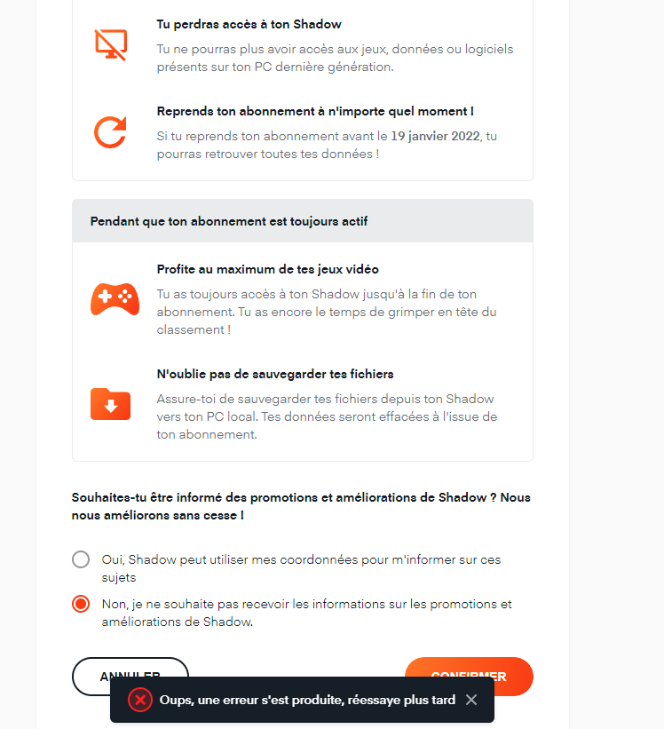 Bonsoir <a href="/Shadow_France/">Shadow France</a>,

J'ai essayé toute la journée de résilier mon abonnement sans réussite. Que dois-je faire ?