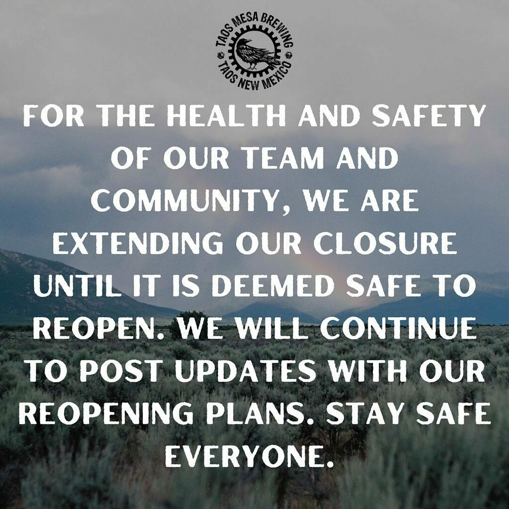 For the health and safety of our staff and community, we are extending our closure until it is deemed safe to reopen. We will continue to post updates with our reopening plans. Stay safe everyone. 
-Taos Mesa Brewing instagr.am/p/CYXFnVoPDFs/