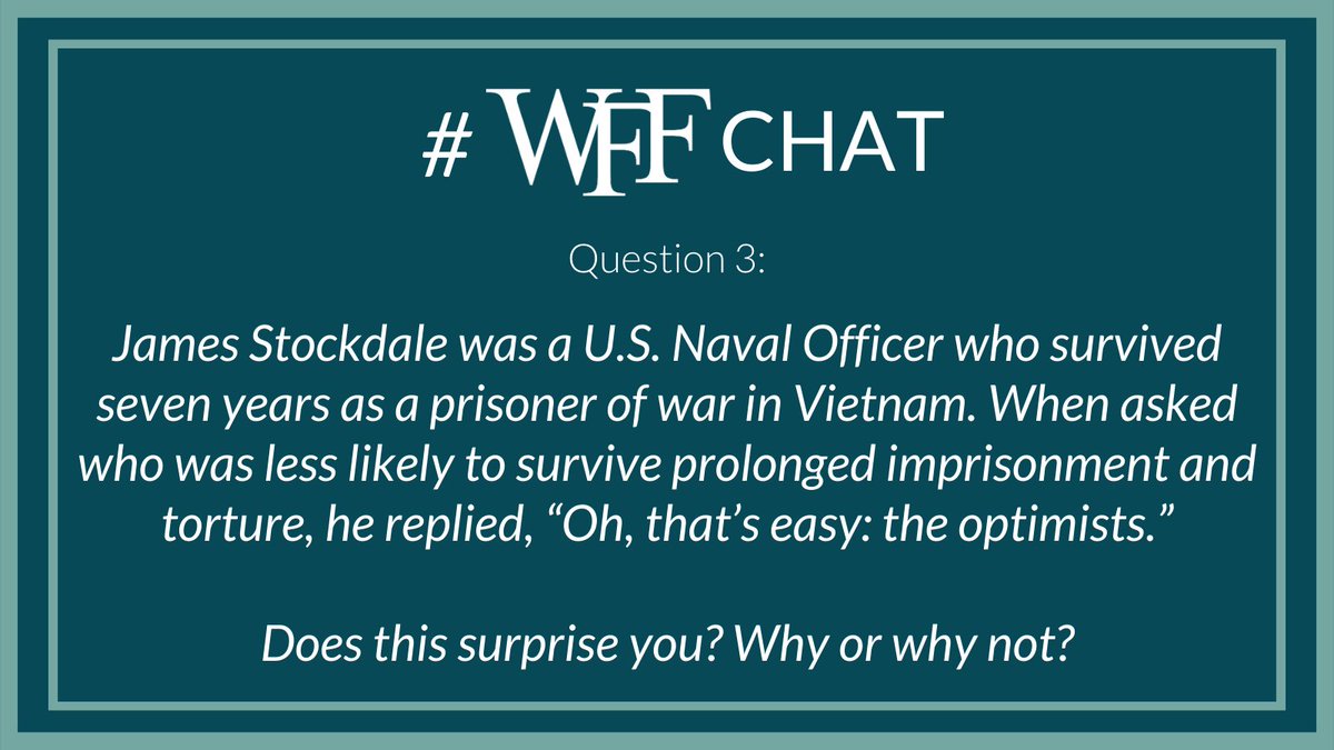 WFFHQ's tweet photo. Q3. James Stockdale was a U.S. Naval Officer who survived seven years as a prisoner of war in Vietnam. When asked who was less likely to survive prolonged imprisonment and torture, he replied, “Oh, that’s easy: the optimists.”
Does this surprise you? Why or why not? #WFFChat https://t.co/9Q6N83xBhx