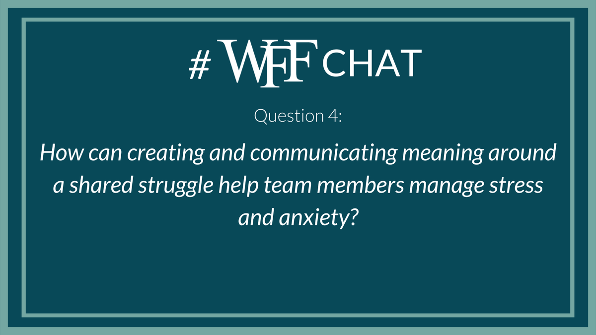 WFFHQ's tweet photo. Q4. How can creating and communicating #meaning around a shared struggle help team members manage #stress and #anxiety? #WFFChat https://t.co/tKt7lLQb6s