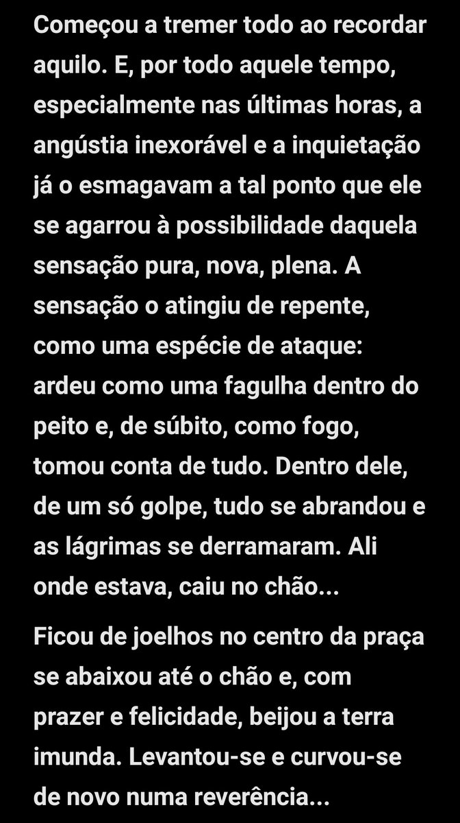 "Vá a uma encruzilhada, se abaixe e faça reverências para o povo, beije a terra, porque você pecou contra ela, e fale alto para todo mundo: eu sou um assassino!"

[CRIME E CASTIGO - EDITORA TODAVIA]
