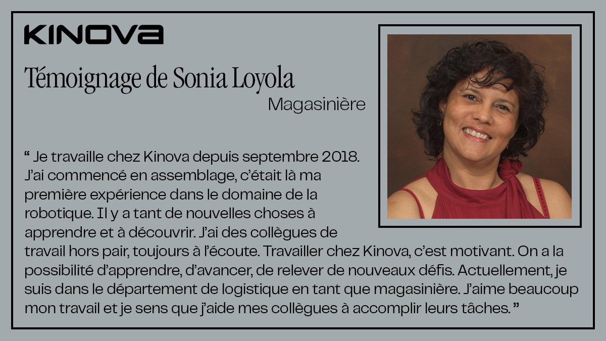 🎉 To start the year off right, here is a testimonial from our dear Sonia at the warehouse! "I have been working at Kinova since September 2018. I started in assembly, this was my first experience in robotics. There are so many new things to learn and discover. I have great [...]