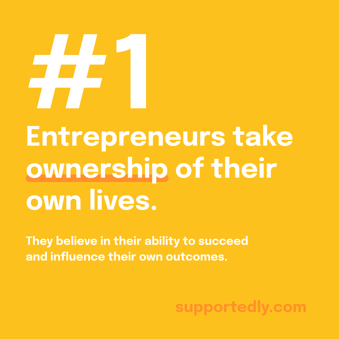 If you lined up all the successful entrepreneurs who've made it (and ever will), you'd find a set of characteristics that they all share, including this one:

1. Take ownership of their own lives. ⚡️ 
Successful entrepreneurs believe in their ability to...
supportedly.com