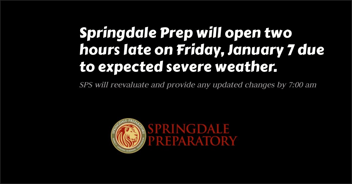 Springdale Prep will open two hours late tomorrow, Friday, January 7 due to expected severe weather. SPS will reevaluate and provide any updated changes by 7:00 am.