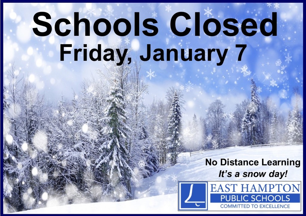 As a result of the forecast for snow, there will be NO SCHOOL for the East Hampton Public Schools on Friday, January 7.  This is a snow day with no remote learning.