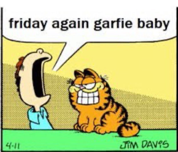 NEW YEAR SAME TWEET. 

FIRST FRIDAY OF THE YEAR GARFIEEEEEEE BABBYYYYYY