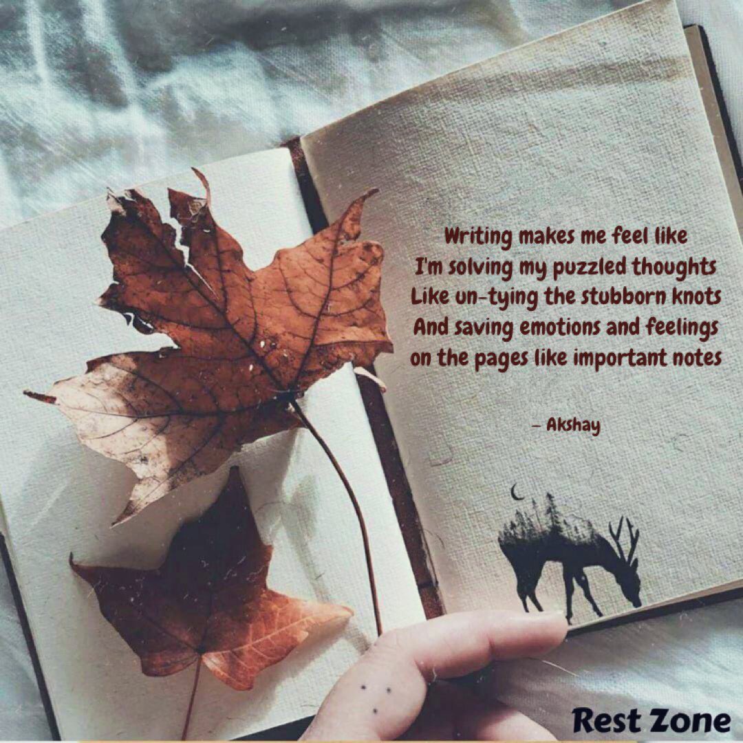 Writing makes me feel like
I'm solving my puzzled thoughts
Like un-tying the stubborn knots
And saving emotions and feelings
on the pages like important notes