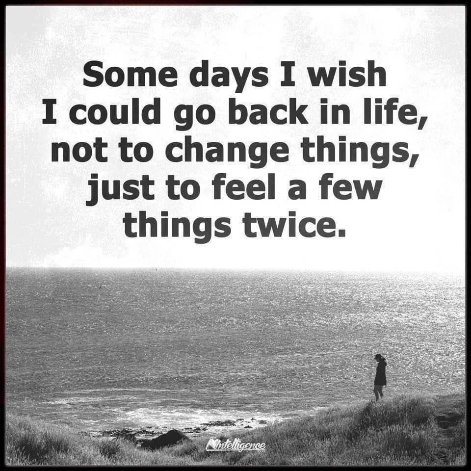 I wish i could go back in life. Sometimes i wish. I wish i could go. I wish i could go. I wish i could.