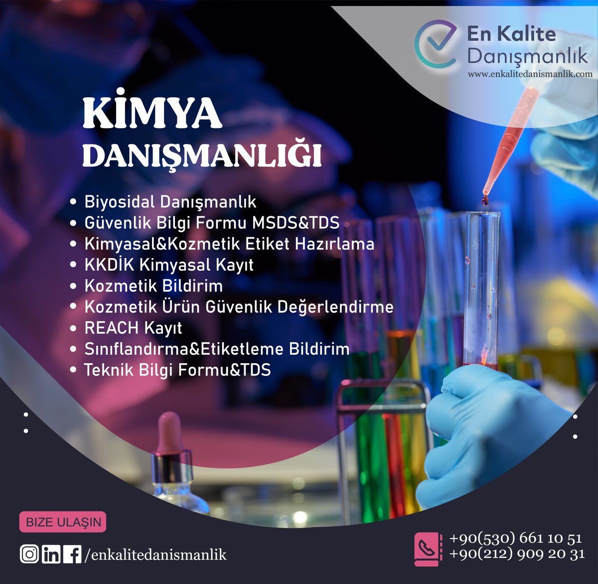 KİMYA DANIŞMANLIĞI hizmetlerimizden yararlanmak ve daha fazla bilgiye sahip olmak için bizlerle iletişime geçebilirsiniz.

☎️
+90(530) 661 10 51
+90(212) 909 20 31

 🖥️ enkalitedanismanlik.com/tr

Mehmet Akif Ersoy Mah. Asrın Konakları Kat:13 Daire:242 Esenyurt/İstanbul