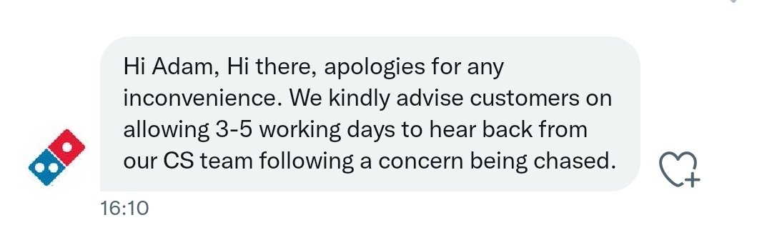 adamjamesgee24's tweet photo. Next chapter in the @Dominos_UK failure. They haven't got back to me within the agreed 3-5 days. 10 days after the complaint they're asking me to wait another 3-5 days between each chase 🤨 https://t.co/kBiKr91Qnx