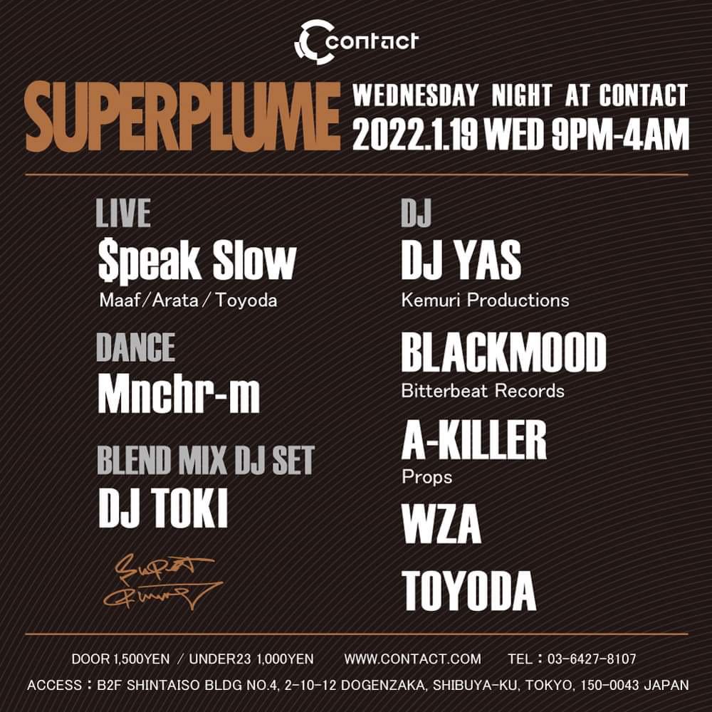 【1月19日（水）Super Plume】
Contact:
DJ Yas (<a href="/djyas_kp/">DJ YAS</a>), BLACKMOOD (<a href="/Bitterbeat/">Bitterbeat Records</a>), A-KILLER (<a href="/728nice/">hattori akira</a>), WZA, Toyoda (<a href="/takayoshitoyoda/">TOYODA</a>), DJ Toki (<a href="/DJTOKI_JAPAN/">DJ TOKI</a>), $peak Slow (<a href="/aratabakabaka/">井上　新</a>, <a href="/takayoshitoyoda/">TOYODA</a>)
and more
 
[Dance]
Mnchr-m (<a href="/JasmineMami3/">Jasmine Mazlika</a>)