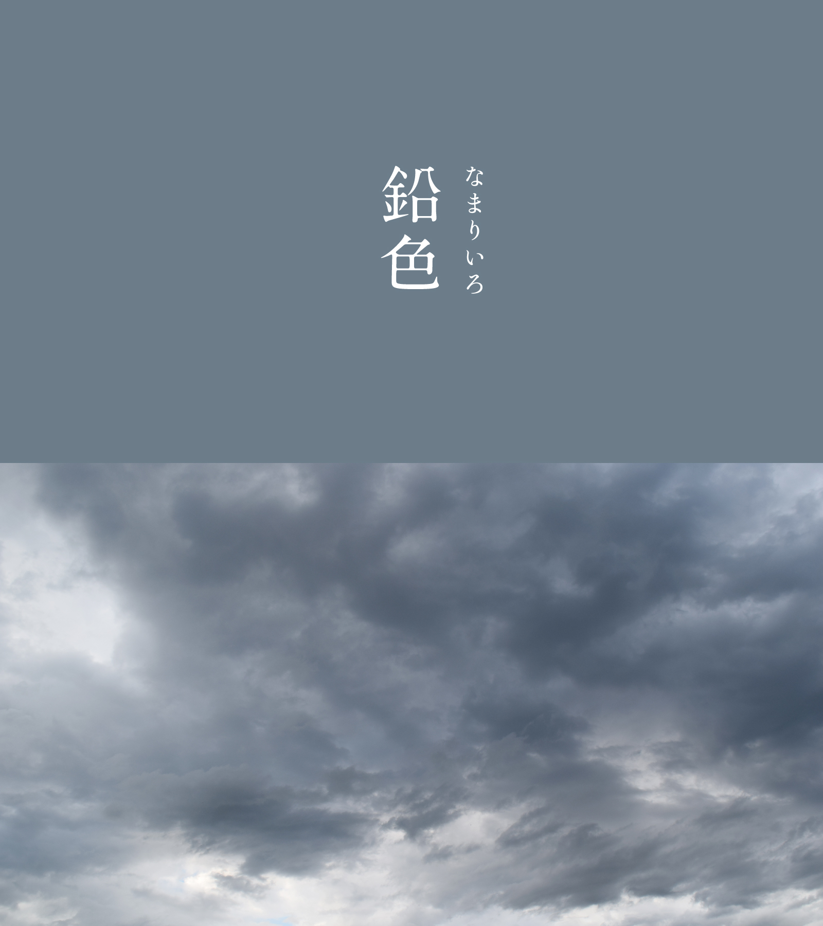 暦生活 こよみせいかつ 10周年 鉛色 なまりいろ にっぽんのいろ 青みがかった鈍い灰色 西欧化が進む明治以降に広まりました 鉛色の空 や 鉛色の海 など雲が垂れ込めた空や 海などの景色を表現するときに使われます 落ち着いた とても
