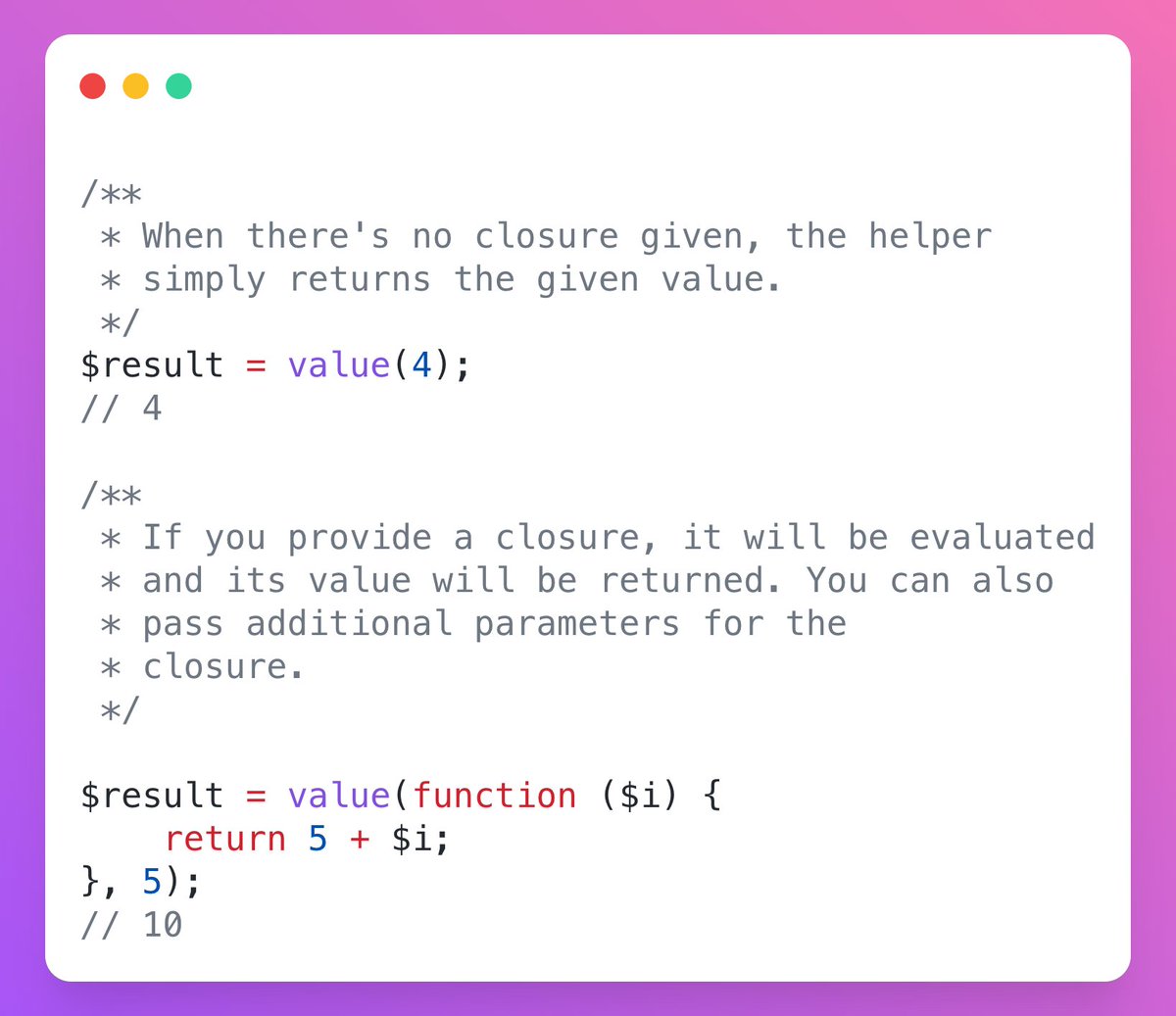 The value() helper returns the passed value UNLESS it's invokable — then it first calls it