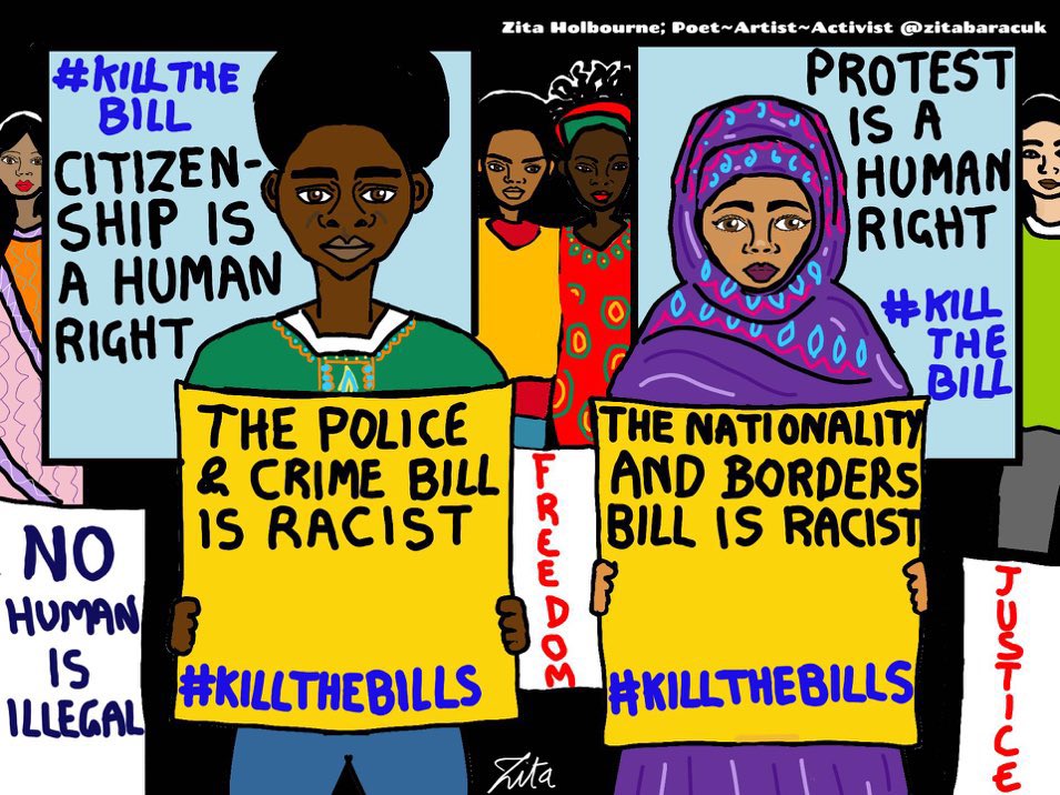Brightly coloured illustration showing numerous characters of colour, some in traditional dress implying a variety of nationalities, holding protest signs that read ‘The Police and Crime Bill is Racist’, ‘The Nationality and Borders Bill is Racist’, ‘Citizenship is a Human Right’, ‘No Human is Illegal’, ‘Protest is a Human Right’, ‘Freedom’ and ‘Justice. The hashtag #KillTheBills is shown on the placards held by the figures. The illustrator is Zita Holbourne and her tag can be seen in the top right hand corner.