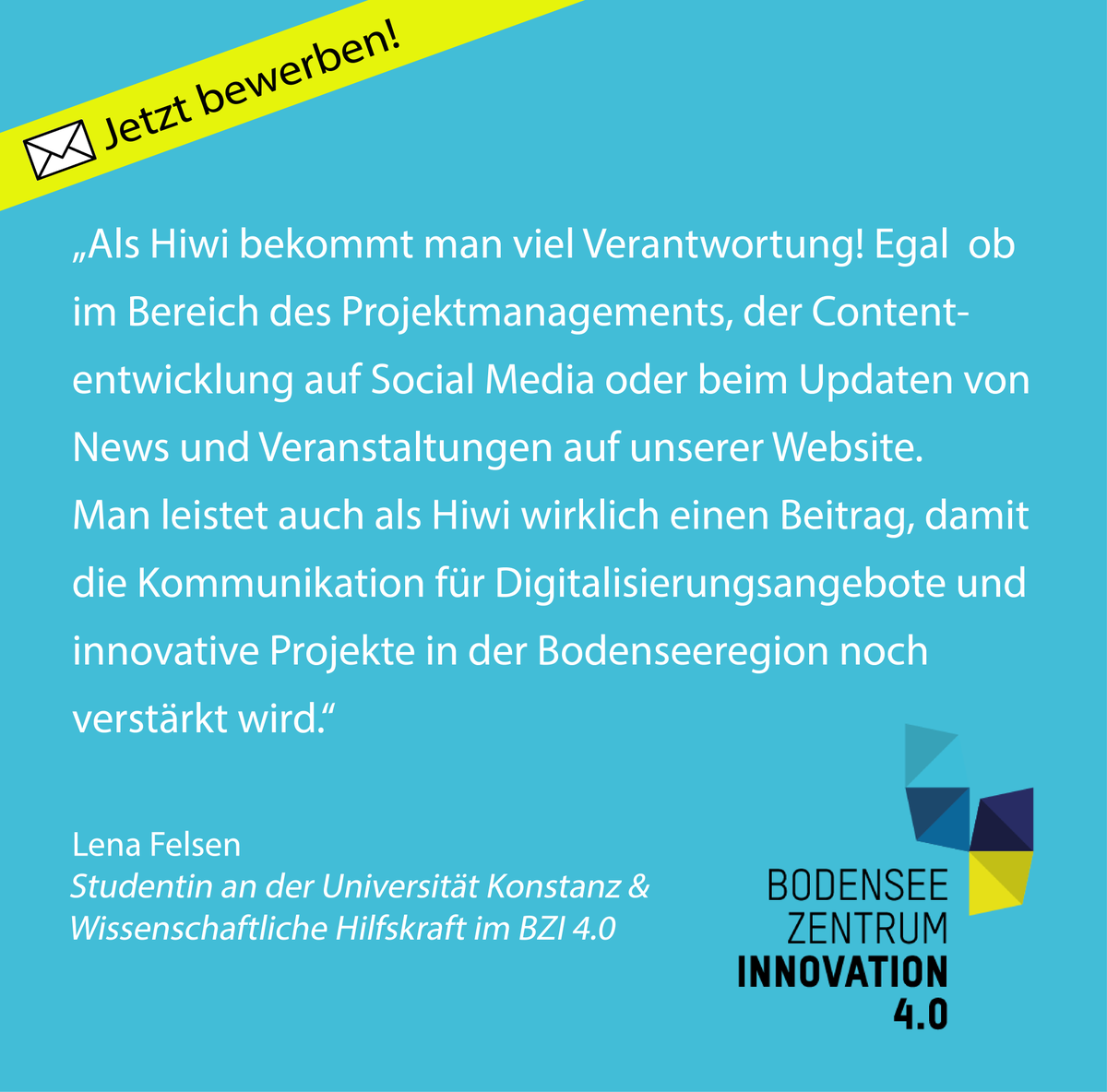 #JOBS Part III
Als Studentische/Wissenschaftliche Hilfskraft engagierst Du dich für die #Bodenseeregion, damit sie noch innovativer, nachhaltiger und vielfältiger wird.🏞️
Möchtest auch Du als Teil des BZI 4.0-Teams daran mitwirken?🧩
Dann hier bewerben: bit.ly/3H0ZWcO