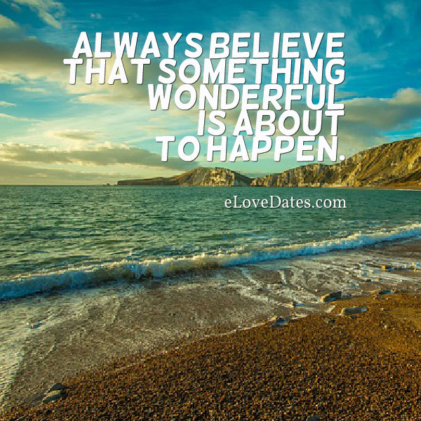 Always believe that something wonderful is about to happen. #quote