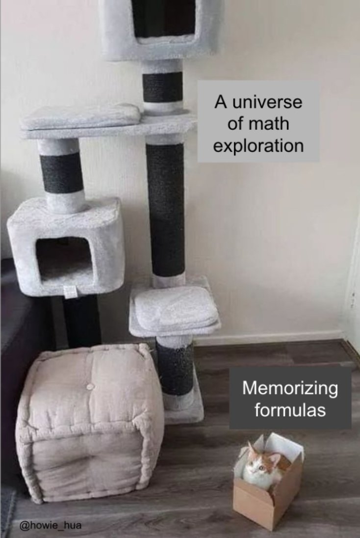 One of the first memes I share with students. I ask "Where are you in this picture? Are you in the box of memorizing formulas or are you in the play area of math exploration?" At the end of the course, I show this meme and ask the same question.
