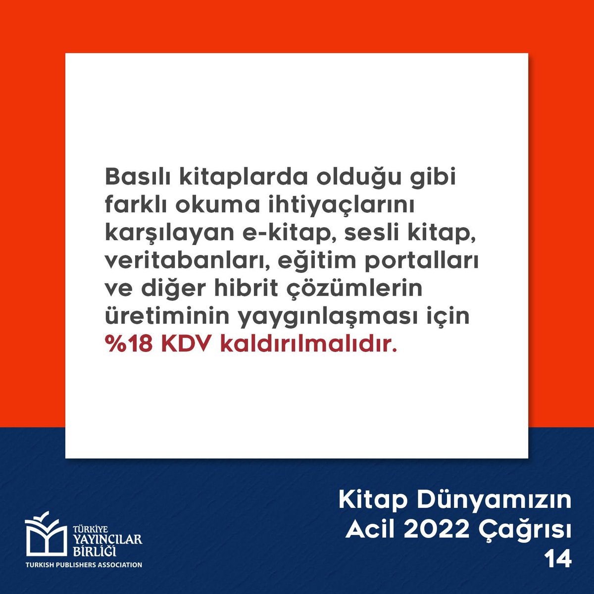 ❗️MADDE 14: "Basılı kitaplarda olduğu gibi farklı okuma ihtiyaçlarını karşılayan e-kitap, sesli kitap, veritabanları, eğitim portalları ve diğer hibrit çözümlerin üretiminin yaygınlaşması için %18 KDV kaldırılmalıdır."