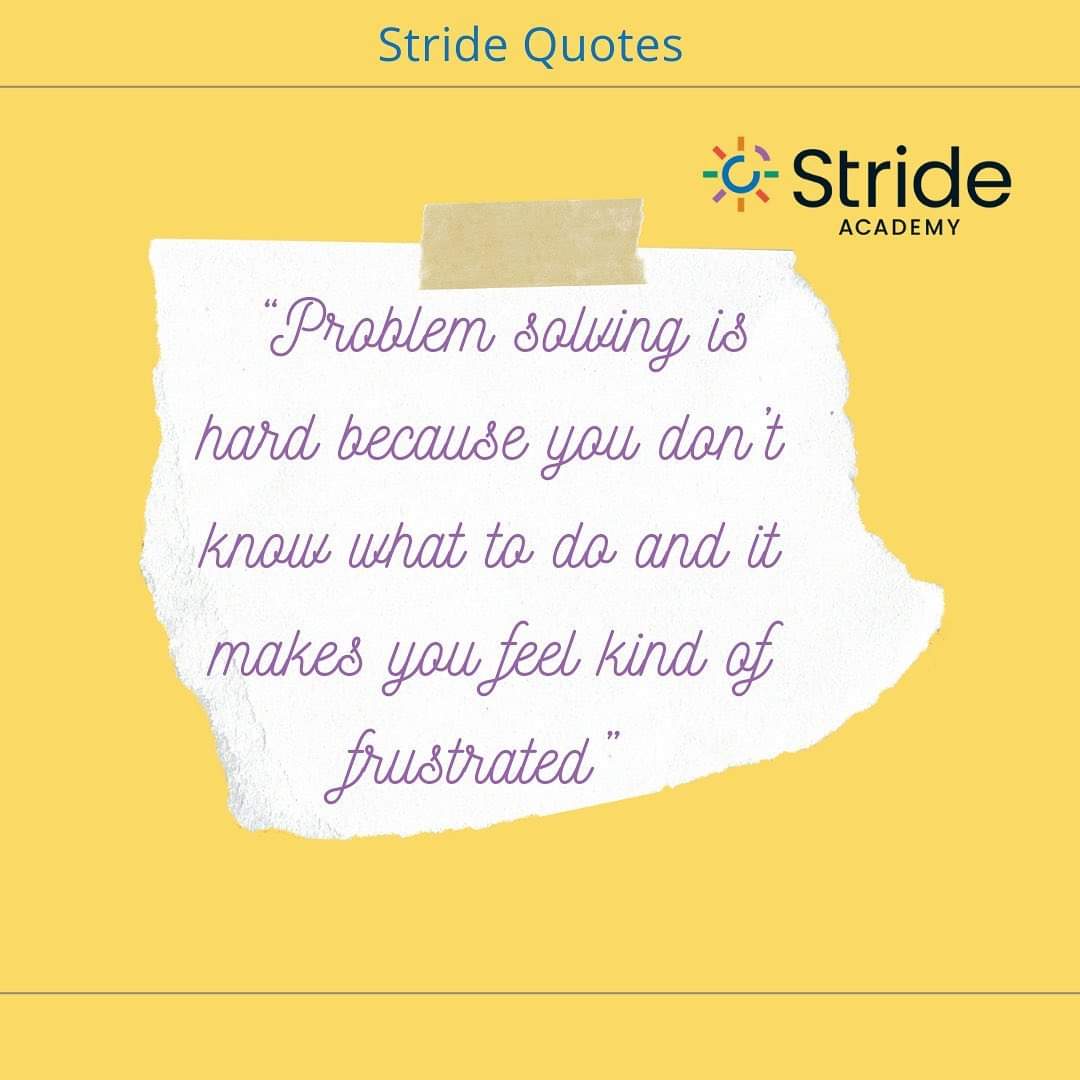 Isn’t this the truth! This incredibly insightful learner has made some significant gains in learning to use problem solving skills to navigate tricky situations. #StrideQuotes #problemsolving