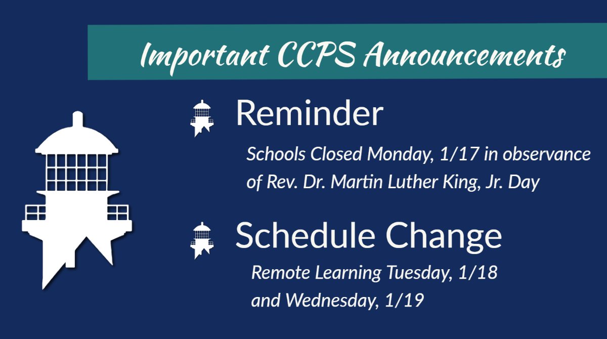 Important announcements- 
Reminder: Schools and offices closed on 1/17 in observance of Rev. Dr. Martin Luther King, Jr. Day
Schedule Change: In the interest of student and staff safety and out of an abundance of caution, CCPS will move to remote learning on 1/18 and  1/19