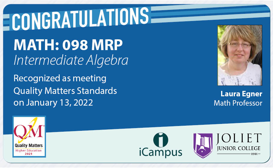 Congratulations to Laura Egner once again.  Laura has had three courses recognized in the last few months - well done.  Thanks for working on these course developments for our students.  
<a href="/QMProgram/">Quality Matters</a>      <a href="/JolietJrCollege/">Joliet Junior College</a>