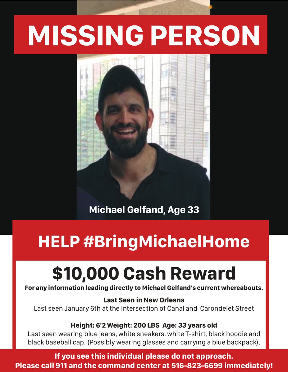 $10,000 Cash Reward to Help #BringMichaelHome! 

New Yorker Michael Gelfand (33 years old) was last seen in New Orleans on Thursday, Jan. 6th. 

If you have ANY leads, please get in touch with command center listed in graphic attached.

Please Retweet! Thank you!